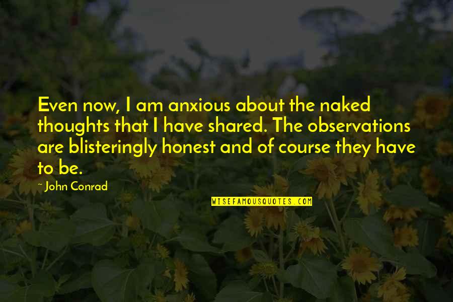 About Quotes And Quotes By John Conrad: Even now, I am anxious about the naked