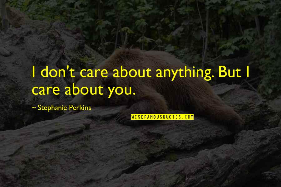 About Quotes And Quotes By Stephanie Perkins: I don't care about anything. But I care