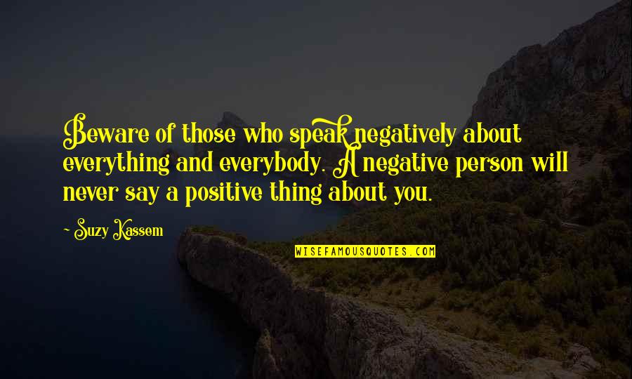 About Quotes And Quotes By Suzy Kassem: Beware of those who speak negatively about everything