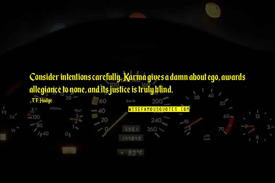 About Quotes And Quotes By T.F. Hodge: Consider intentions carefully. Karma gives a damn about