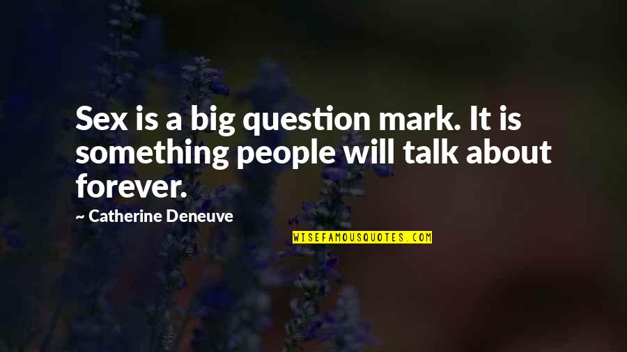 About Quotes By Catherine Deneuve: Sex is a big question mark. It is