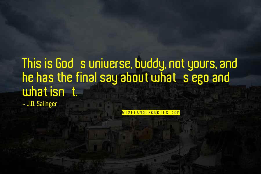 About Quotes By J.D. Salinger: This is God's universe, buddy, not yours, and