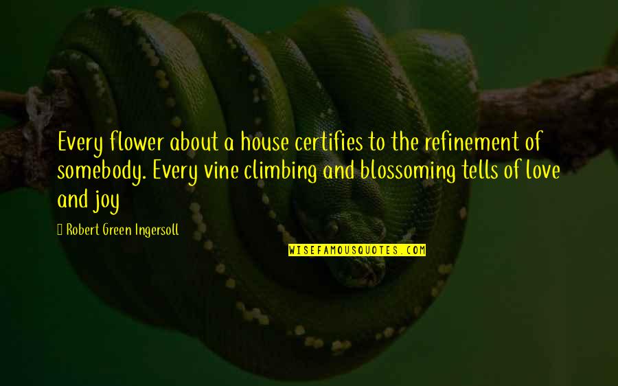 About Quotes By Robert Green Ingersoll: Every flower about a house certifies to the