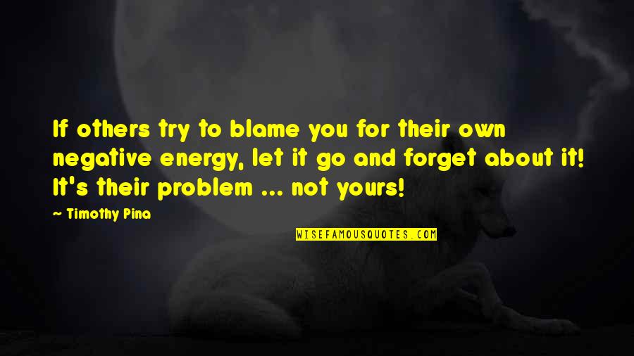 About Quotes By Timothy Pina: If others try to blame you for their