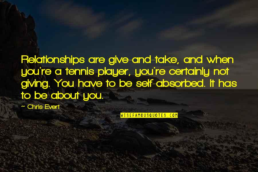About Relationships Quotes By Chris Evert: Relationships are give-and-take, and when you're a tennis