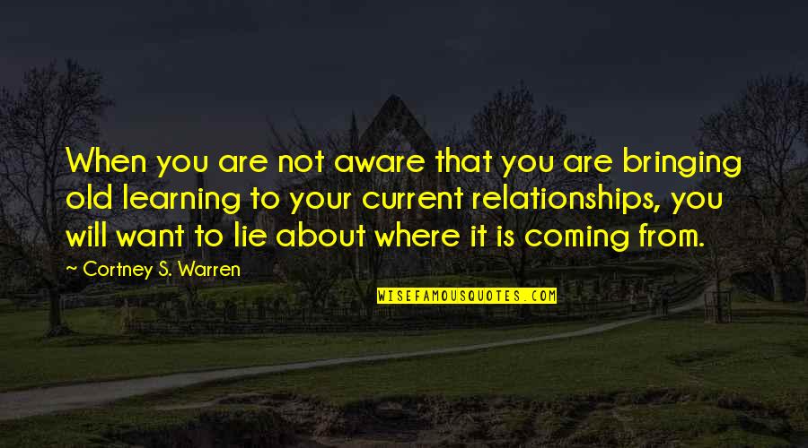 About Relationships Quotes By Cortney S. Warren: When you are not aware that you are