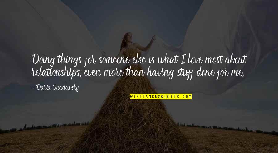 About Relationships Quotes By Daria Snadowsky: Doing things for someone else is what I