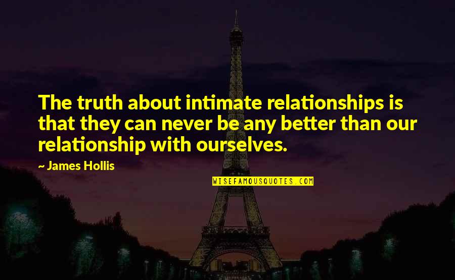 About Relationships Quotes By James Hollis: The truth about intimate relationships is that they