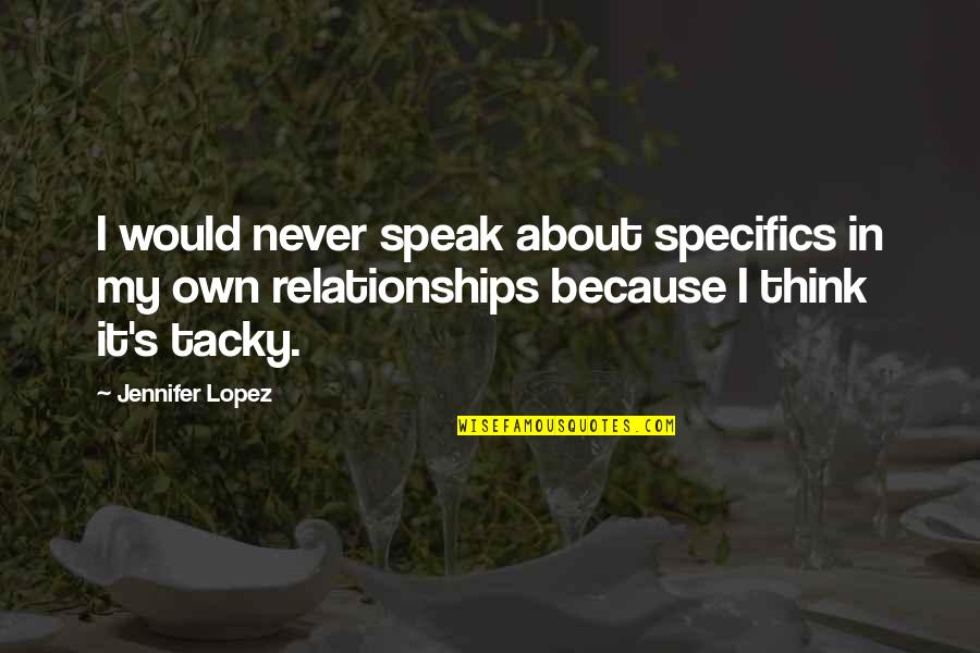 About Relationships Quotes By Jennifer Lopez: I would never speak about specifics in my