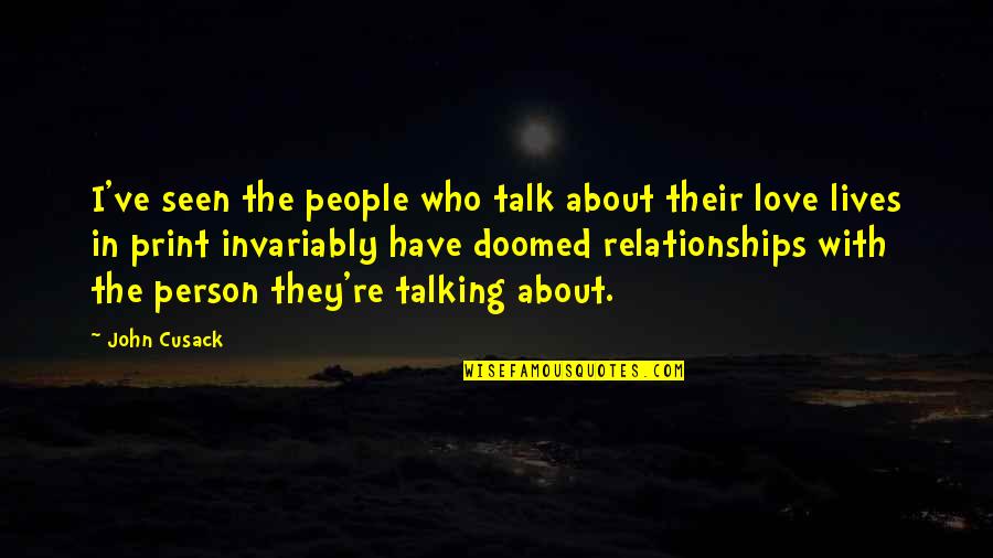About Relationships Quotes By John Cusack: I've seen the people who talk about their
