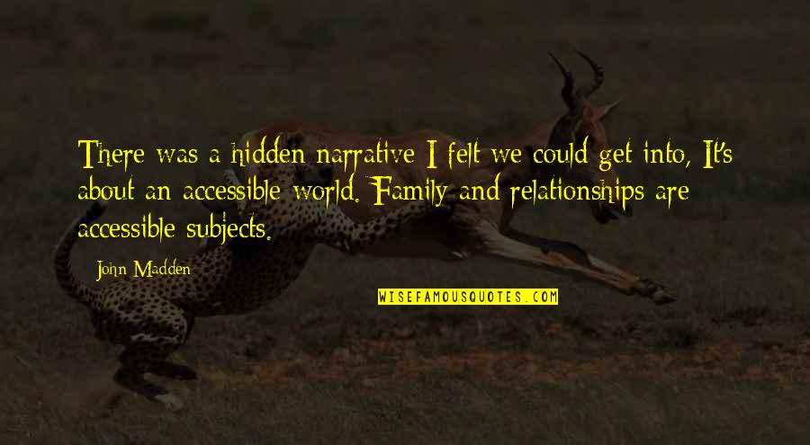 About Relationships Quotes By John Madden: There was a hidden narrative I felt we