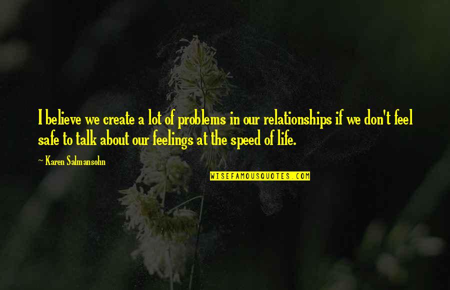About Relationships Quotes By Karen Salmansohn: I believe we create a lot of problems