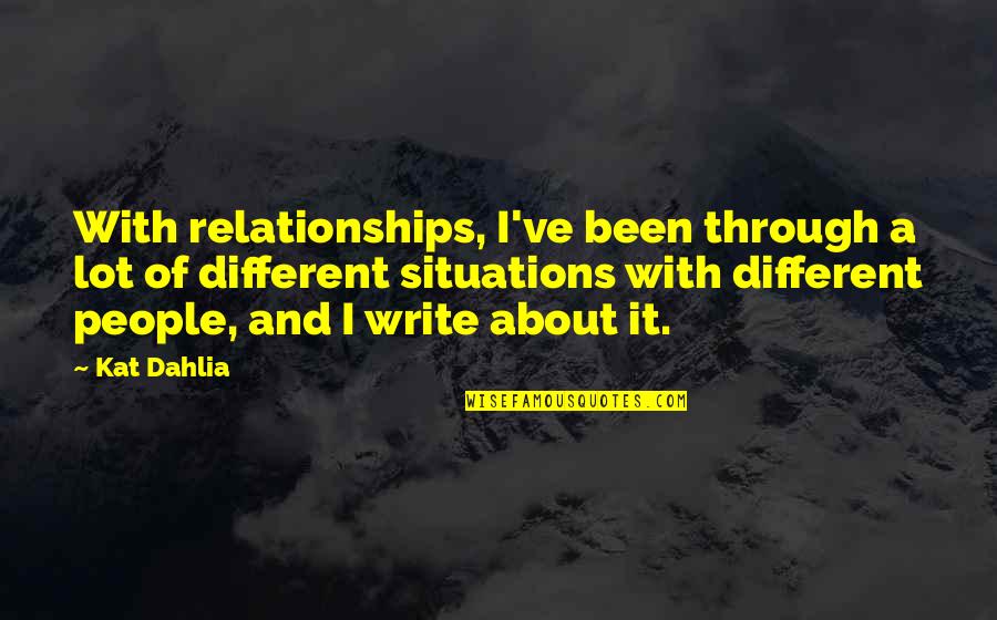 About Relationships Quotes By Kat Dahlia: With relationships, I've been through a lot of