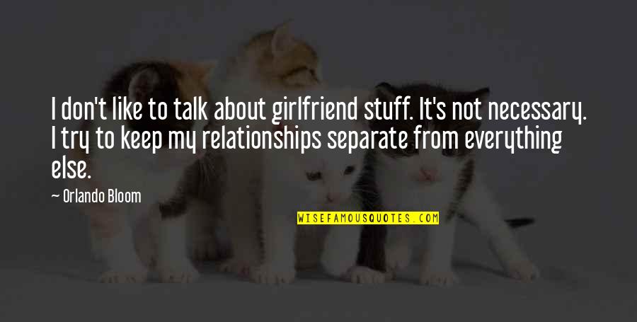 About Relationships Quotes By Orlando Bloom: I don't like to talk about girlfriend stuff.