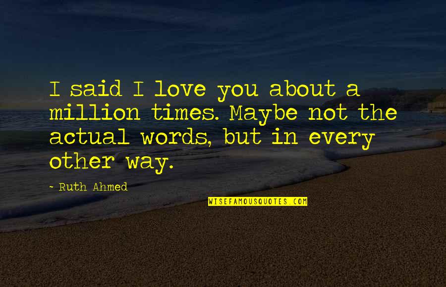 About Relationships Quotes By Ruth Ahmed: I said I love you about a million
