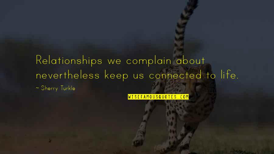 About Relationships Quotes By Sherry Turkle: Relationships we complain about nevertheless keep us connected