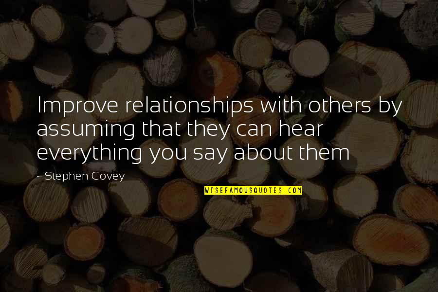 About Relationships Quotes By Stephen Covey: Improve relationships with others by assuming that they