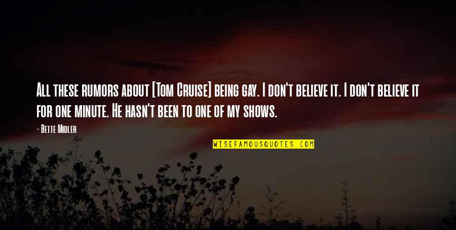 About Rumors Quotes By Bette Midler: All these rumors about [Tom Cruise] being gay.