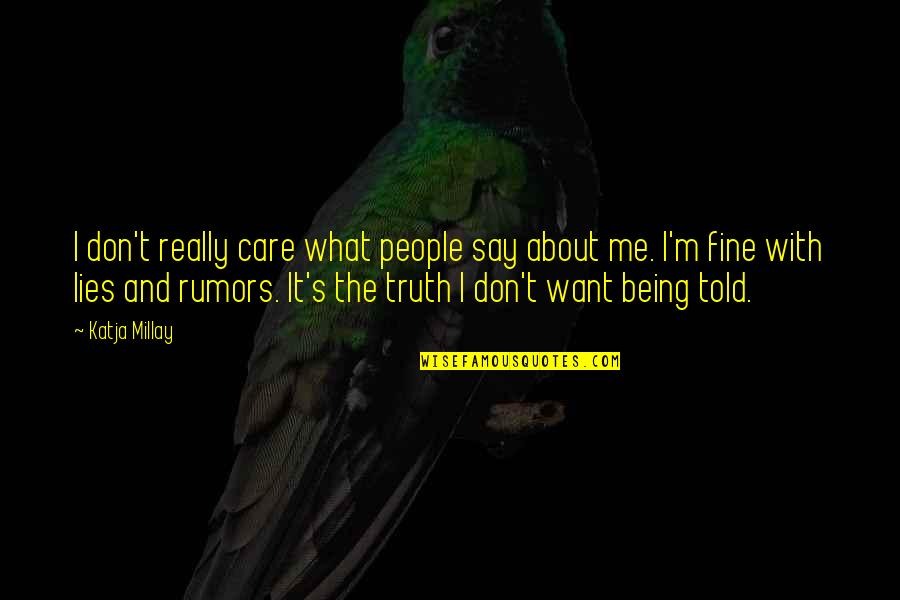 About Rumors Quotes By Katja Millay: I don't really care what people say about