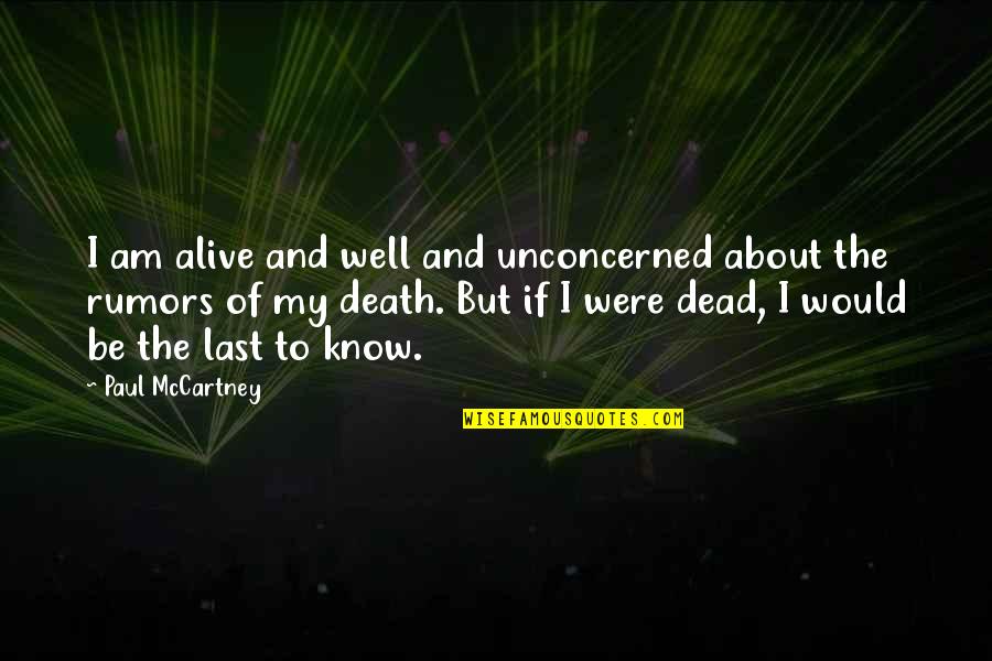 About Rumors Quotes By Paul McCartney: I am alive and well and unconcerned about