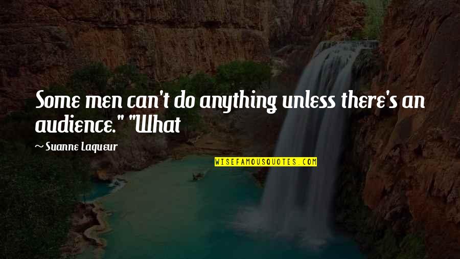About Savannah Quotes By Suanne Laqueur: Some men can't do anything unless there's an About Savannah Quotes By Suanne Laqueur: Some men can't do anything unless there's an
