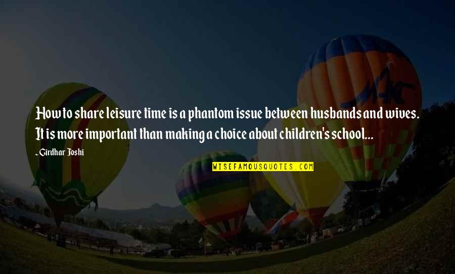 About School Quotes By Girdhar Joshi: How to share leisure time is a phantom About School Quotes By Girdhar Joshi: How to share leisure time is a phantom