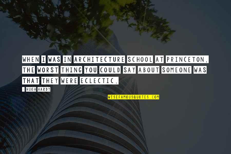 About School Quotes By Hugh Hardy: When I was in architecture school at Princeton, About School Quotes By Hugh Hardy: When I was in architecture school at Princeton,