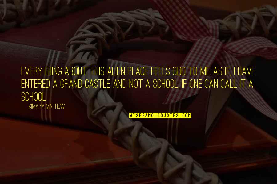 About School Quotes By Kimaya Mathew: Everything about this alien place feels odd to About School Quotes By Kimaya Mathew: Everything about this alien place feels odd to