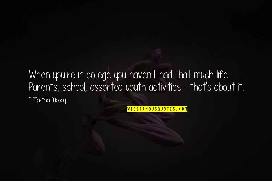 About School Quotes By Martha Moody: When you're in college you haven't had that About School Quotes By Martha Moody: When you're in college you haven't had that