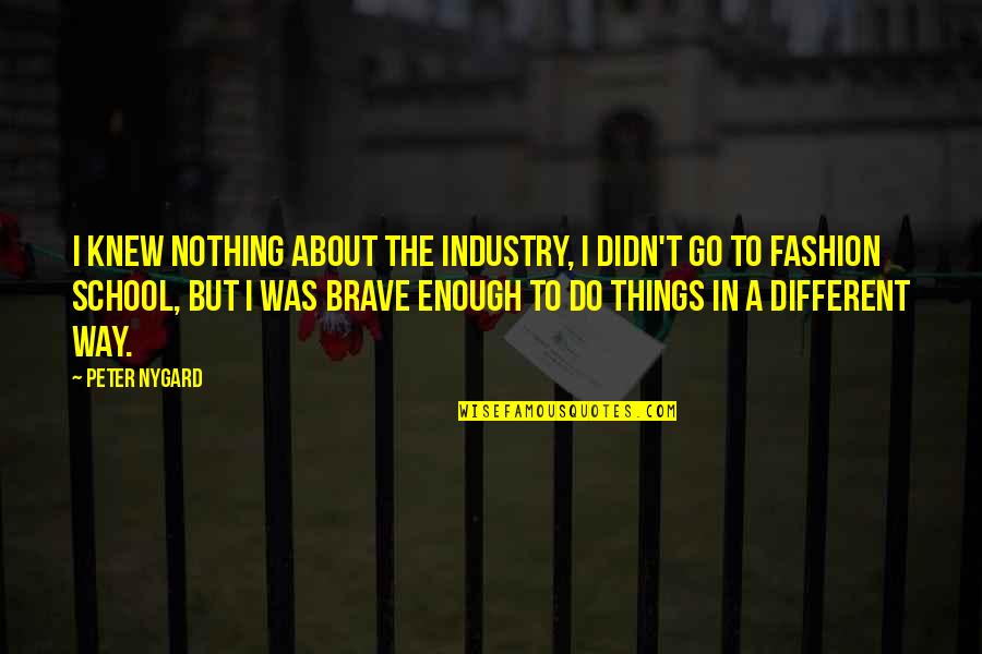About School Quotes By Peter Nygard: I knew nothing about the industry, I didn't About School Quotes By Peter Nygard: I knew nothing about the industry, I didn't
