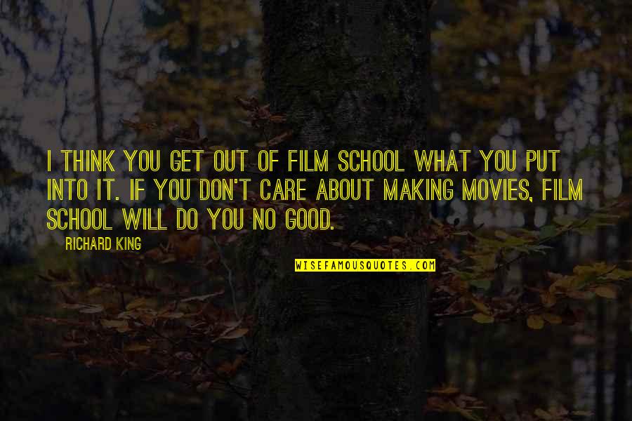 About School Quotes By Richard King: I think you get out of film school About School Quotes By Richard King: I think you get out of film school