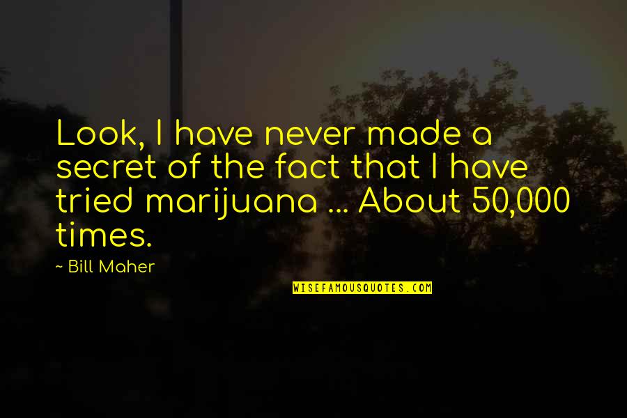 About Secret Quotes By Bill Maher: Look, I have never made a secret of About Secret Quotes By Bill Maher: Look, I have never made a secret of
