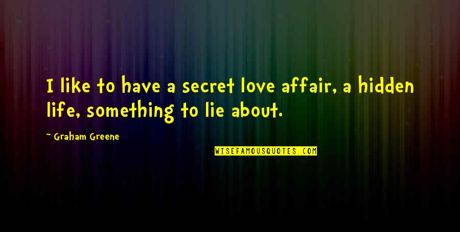 About Secret Quotes By Graham Greene: I like to have a secret love affair,