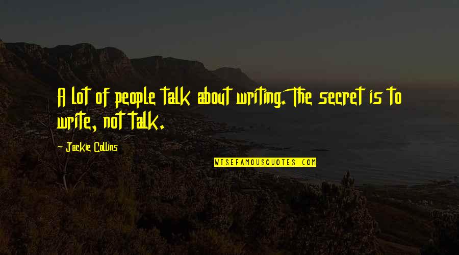 About Secret Quotes By Jackie Collins: A lot of people talk about writing. The