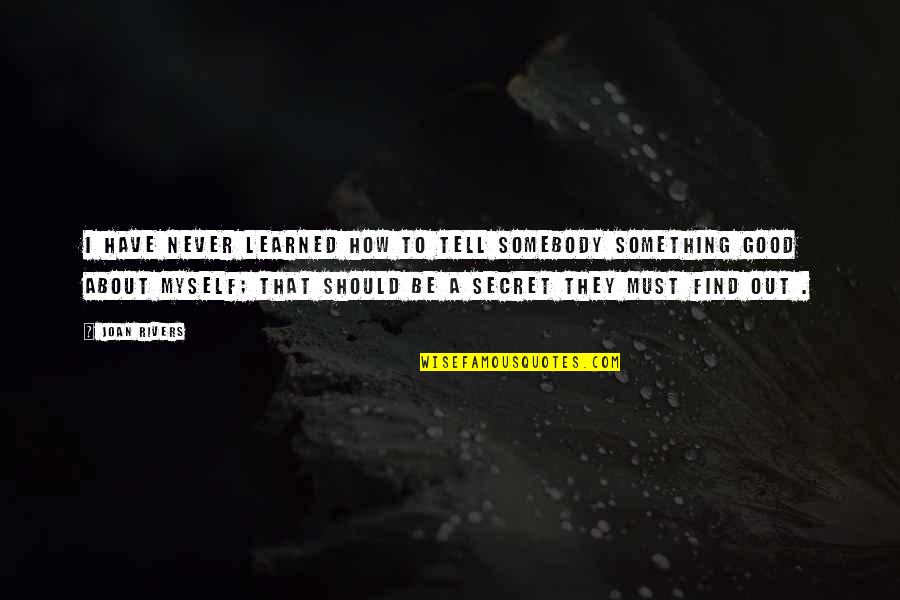 About Secret Quotes By Joan Rivers: I have never learned how to tell somebody About Secret Quotes By Joan Rivers: I have never learned how to tell somebody