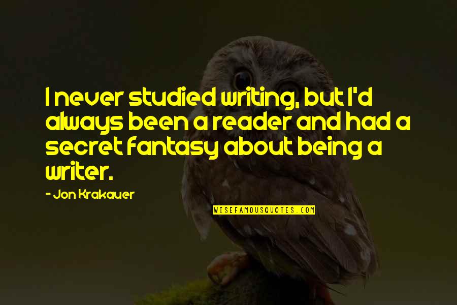 About Secret Quotes By Jon Krakauer: I never studied writing, but I'd always been About Secret Quotes By Jon Krakauer: I never studied writing, but I'd always been
