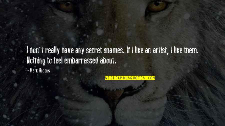 About Secret Quotes By Mark Hoppus: I don't really have any secret shames. If About Secret Quotes By Mark Hoppus: I don't really have any secret shames. If