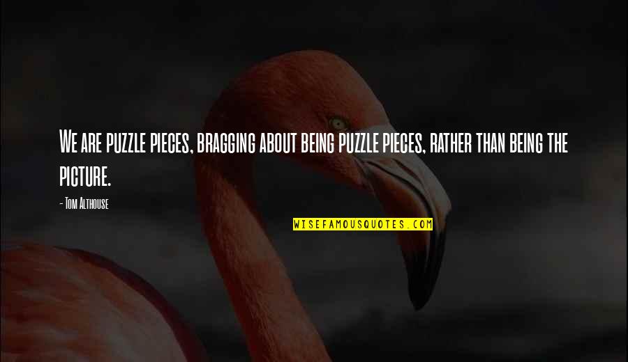 About Secret Quotes By Tom Althouse: We are puzzle pieces, bragging about being puzzle About Secret Quotes By Tom Althouse: We are puzzle pieces, bragging about being puzzle