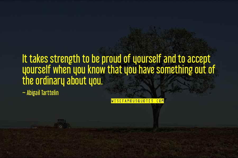 About Self Quotes By Abigail Tarttelin: It takes strength to be proud of yourself