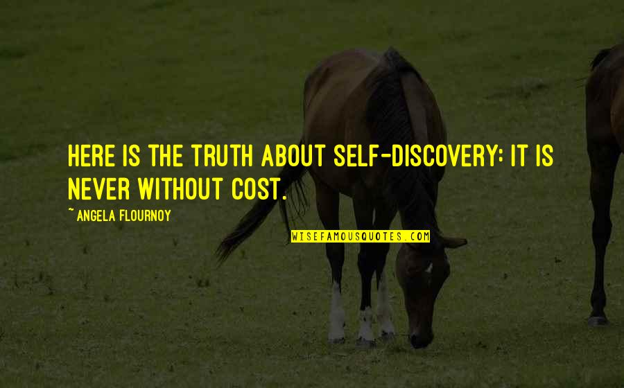 About Self Quotes By Angela Flournoy: Here is the truth about self-discovery: it is