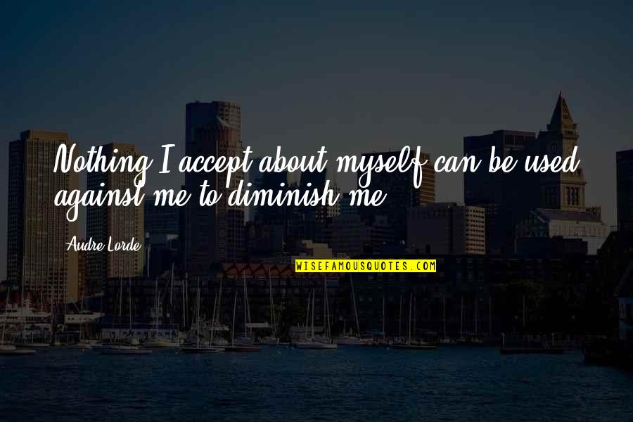 About Self Quotes By Audre Lorde: Nothing I accept about myself can be used