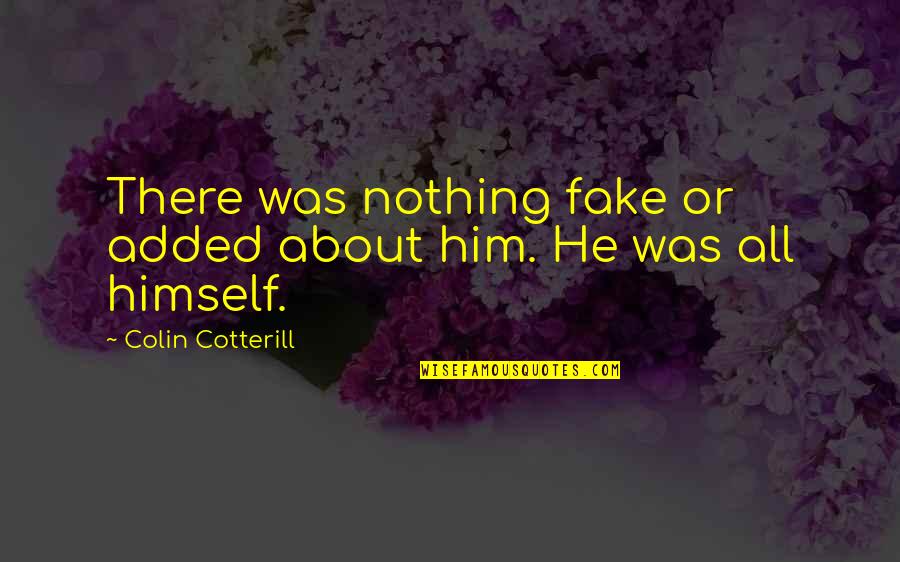 About Self Quotes By Colin Cotterill: There was nothing fake or added about him.