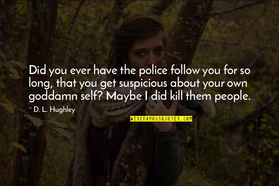 About Self Quotes By D. L. Hughley: Did you ever have the police follow you