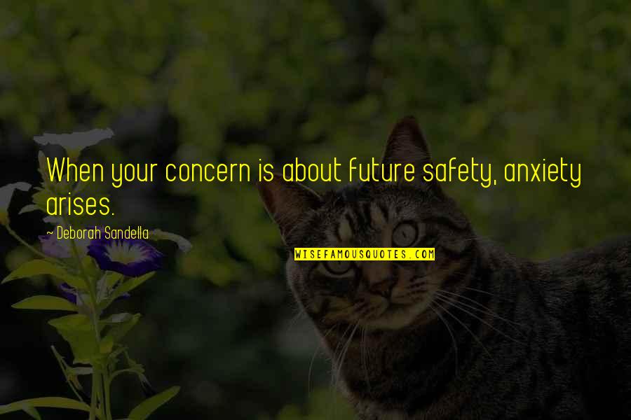 About Self Quotes By Deborah Sandella: When your concern is about future safety, anxiety