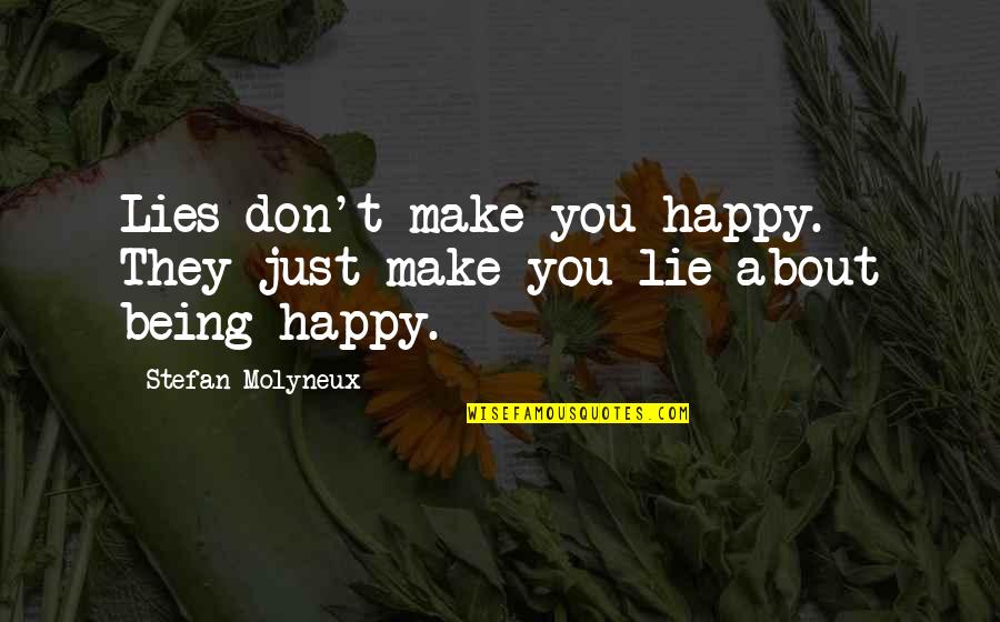 About Self Quotes By Stefan Molyneux: Lies don't make you happy. They just make