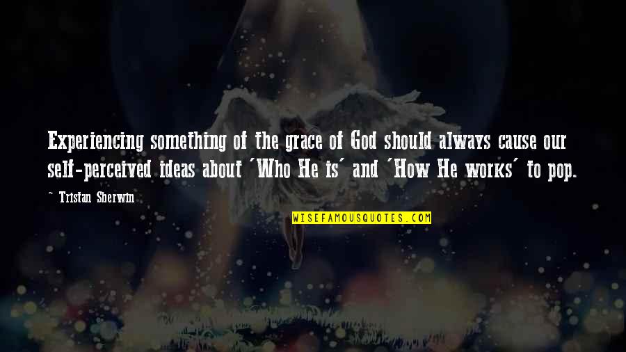 About Self Quotes By Tristan Sherwin: Experiencing something of the grace of God should