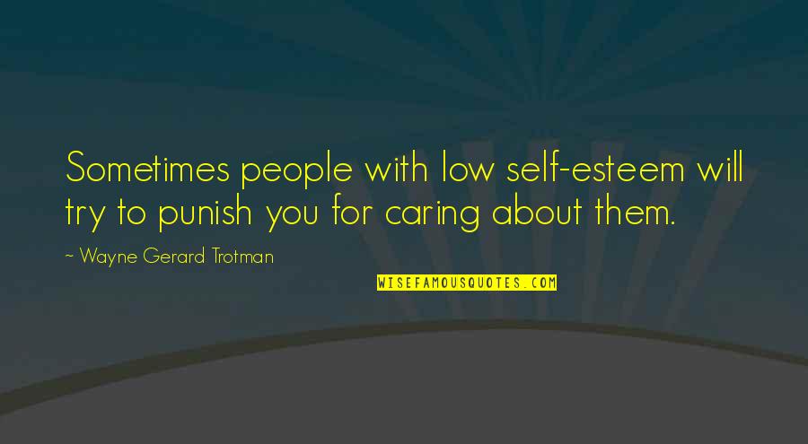 About Self Quotes By Wayne Gerard Trotman: Sometimes people with low self-esteem will try to