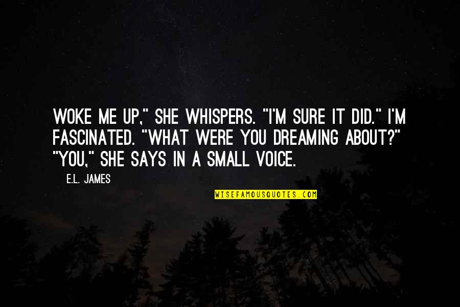 About She Quotes By E.L. James: Woke me up," she whispers. "I'm sure it