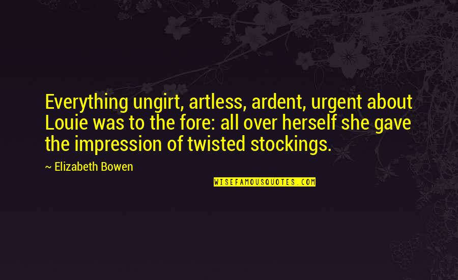 About She Quotes By Elizabeth Bowen: Everything ungirt, artless, ardent, urgent about Louie was
