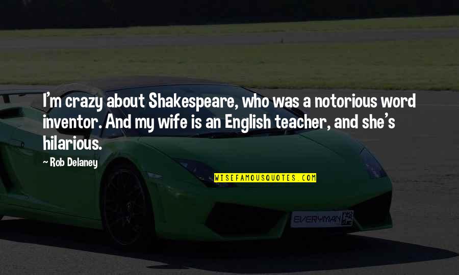 About She Quotes By Rob Delaney: I'm crazy about Shakespeare, who was a notorious